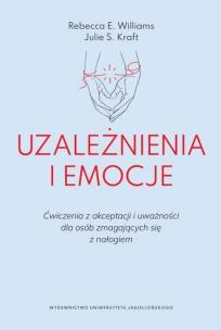 Uzależnienia i emocje. Ćwiczenia z akceptacji i uważności dla osób zmagających się z nałogiem. Autor: Williams Rebecca E., Kraft Julie S.. Multiszop.pl Okładka książki Uzależnienia i emocje. Ćwiczenia z akceptacji i uważności dla osób zmagających się z nałogiem