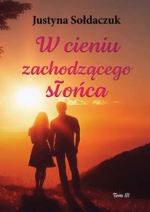 W cieniu zachodzącego słońca. Autor: Justyna Sołdaczuk. Multiszop.pl Okładka książki W cieniu zachodzącego słońca