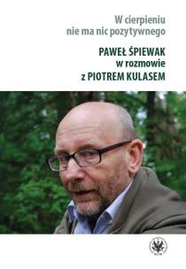 W cierpieniu nie ma nic pozytywnego. Wywiad rzeka z Pawłem Śpiewakiem. Autor: Śpiewak Paweł, Kulas Piotr. Multiszop.pl Okładka książki W cierpieniu nie ma nic pozytywnego. Wywiad rzeka z Pawłem Śpiewakiem