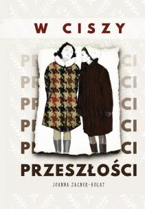 W ciszy przeszłości. Autor: Joanna Zagner-Kołat. Multiszop.pl Okładka książki W ciszy przeszłości