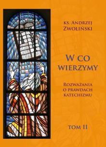 W co wierzymy. Rozważania o prawdach... T.2. Autor: Andrzej Zwoliński. Multiszop.pl Okładka książki W co wierzymy. Rozważania o prawdach... T.2