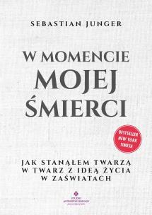 Okładka książki W momencie mojej śmierci.  Jak stanąłem twarzą w twarz z ideą życia w zaświatach