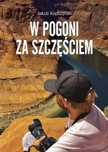 W pogoni za szczęściem. Autor: Jakub Kopczyński. Multiszop.pl Okładka książki W pogoni za szczęściem
