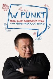 Okładka książki W punkt. Myśli kard. Grzegorza Rysia, które...