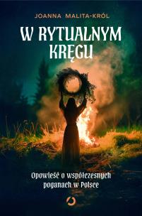 W rytualnym kręgu.  Opowieść o współczesnych poganach w Polsce. Autor: Joanna Malita-Król. Multiszop.pl Okładka książki W rytualnym kręgu.  Opowieść o współczesnych poganach w Polsce