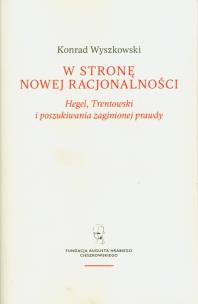Okładka książki W stronę nowej racjonalności. Hegel, Trentowski i poszukiwania zaginionej prawdy