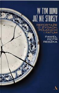 Okładka książki W tym domu już nie straszy. Reportaże o Żydach, Polakach i fatum