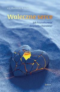 Okładka książki Waleczne serce. Jak kształtować dojrzały charakter