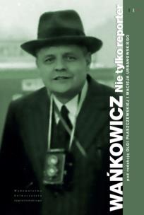 Okładka książki Wańkowicz. Nie tylko reporter