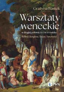 Warsztaty weneckie w drugiej połowie XV i w XVI wieku. Autor: Bastek Grażyna. Multiszop.pl Okładka książki Warsztaty weneckie w drugiej połowie XV i w XVI wieku