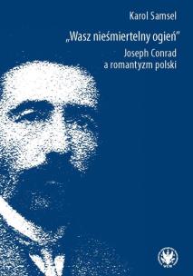 Opakowanie Wasz nieśmiertelny ogień. Joseph Conrad a romantyzm polski