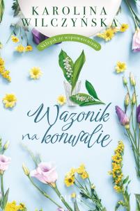 Wazonik na konwalie. Autor: Wilczyńska Karolina. Multiszop.pl Okładka książki Wazonik na konwalie