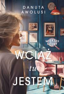 Okładka książki Wciąż tu jestem. Większe litery