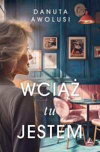 Wciąż tu jestem. Autor: Awolusi Danuta. Multiszop.pl Okładka książki Wciąż tu jestem