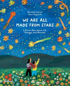Okładka książki We Are All Made From Stars. A Picture Book About Life, Change, and Renewal