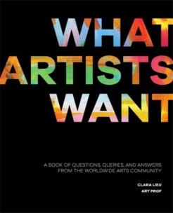 Okładka książki What Artists Want: A Book of Questions, Queries, and Answers from the Worldwide Arts Community