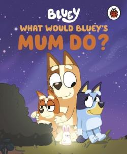 Okładka książki What would Bluey's mum do? Bluey wer. angielska