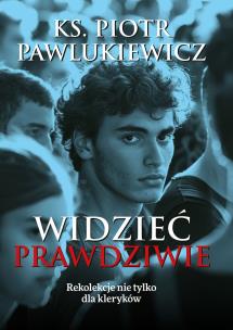 Okładka książki Widzieć prawdziwie. Rekolekcje nie tylko dla..