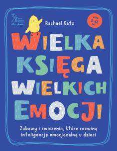 Okładka książki Wielka księga wielkich emocji. Zabawy i ćwiczenia, które rozwiną inteligencję emocjonalną u dzieci