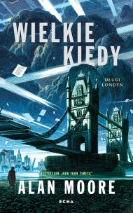 Wielkie Kiedy. Długi Londyn. Autor: Moore Alan. Multiszop.pl Okładka książki Wielkie Kiedy. Długi Londyn