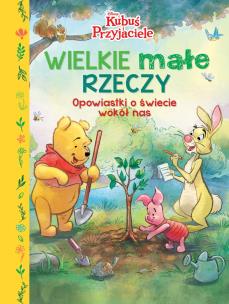 Okładka książki Wielkie małe rzeczy. Opowiastki o świecie wokół nas. Disney Kubuś i Przyjaciele