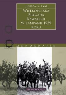 Wielkopolska Brygada Kawalerii w kampanii 1939 r.. Autor: Juliusz S. Tym. Multiszop.pl Okładka książki Wielkopolska Brygada Kawalerii w kampanii 1939 r.