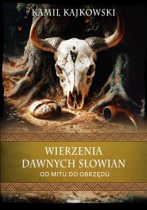 Wierzenia dawnych Słowian. Od mitu do obrzędu. Autor: Kamil Kajkowski. Multiszop.pl Okładka książki Wierzenia dawnych Słowian. Od mitu do obrzędu