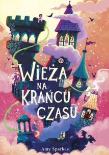 Wieża na krańcu czasu. Autor: Amy Sparkes. Multiszop.pl Okładka książki Wieża na krańcu czasu