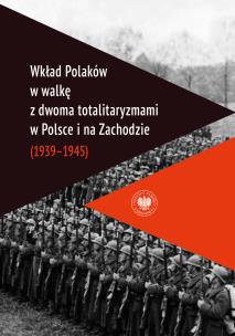 Okładka książki Wkład Polaków w walkę z dwoma totalitaryzmami w Polsce i na Zachodzie (1939–1945 )