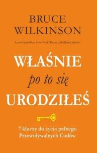 Okładka książki Właśnie po to się urodziłeś. 7 kluczy do życia pełnego przewidywalnych  Cudów