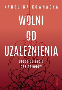 Okładka książki Wolni od uzależnienia. Droga do życia bez nałogów