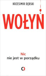 Wołyń. Nic nie jest w porządku. Autor: Dębski Krzesimir. Multiszop.pl Okładka książki Wołyń. Nic nie jest w porządku
