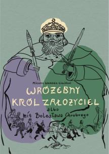 Okładka książki Wróżebny król założyciel albo mit Bolesława Chrobrego