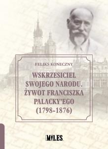 Okładka książki Wskrzesiciel swojego narodu. Żywot Franciszka Palacky’ego (1798-1876)