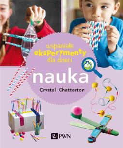Wspaniałe eksperymenty dla dzieci. Nauka. Autor: Chatterton Crystal. Multiszop.pl Okładka książki Wspaniałe eksperymenty dla dzieci. Nauka