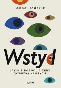 Wstyd Jak nie pozwolić, żeby zatruwał nam życie. Autor: Anna Dodziuk. Multiszop.pl Okładka książki Wstyd Jak nie pozwolić, żeby zatruwał nam życie