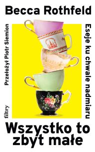 Okładka książki Wszystko to zbyt małe. Eseje ku chwale nadmiaru