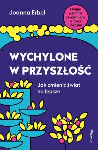 Wychylone w przyszłość. Jak zmienić świat na lepsze. Autor: Joanna Erbel. Multiszop.pl Okładka książki Wychylone w przyszłość. Jak zmienić świat na lepsze