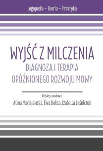 Okładka książki Wyjść z milczenia. Diagnoza i terapia opóźnionego rozwoju mowy. s. Logopedia - Teoria - Praktyka.