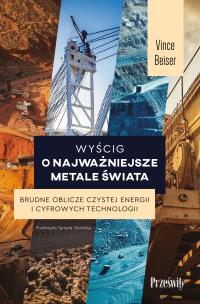 Wyścig o najważniejsze metale świata. Brudne oblicze czystej energii i cyfrowych technologii. Autor: Vince Beiser. Multiszop.pl Okładka książki Wyścig o najważniejsze metale świata. Brudne oblicze czystej energii i cyfrowych technologii