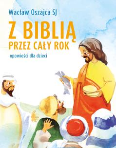 Z Biblią przez cały rok. Opowieści dla dzieci. Autor: Oszajca Wacław. Multiszop.pl Okładka książki Z Biblią przez cały rok. Opowieści dla dzieci