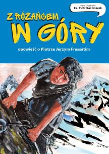 Z różańcem w góry. Opowieść o Piotrze Jerzym Frassatim. Autor: Kaczmarek Piotr. Multiszop.pl Okładka książki Z różańcem w góry. Opowieść o Piotrze Jerzym Frassatim