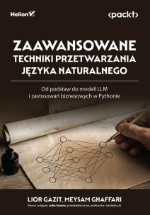 Zaawansowane techniki przetwarzania języka naturalnego. Od podstaw do modeli LLM i zastosowań biznesowych w Pythonie. Autor: Lior Gazit, Meysam Ghaffari. Multiszop.pl Okładka książki Zaawansowane techniki przetwarzania języka naturalnego. Od podstaw do modeli LLM i zastosowań biznesowych w Pythonie