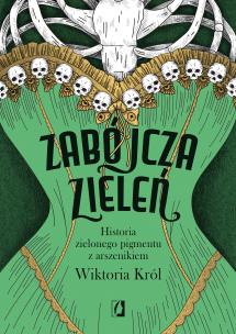 Zabójcza zieleń. Historia zielonego pigmentu... Autor: Wiktoria Król. Multiszop.pl Okładka książki Zabójcza zieleń. Historia zielonego pigmentu..