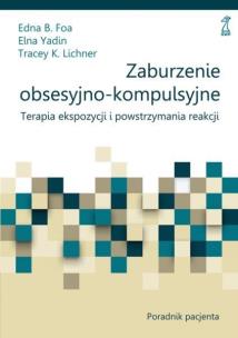Okładka książki Zaburzenie obsesyjno-kompulsyjne. Terapia ekspozycji i powstrzymania reakcji. Poradnik pacjenta