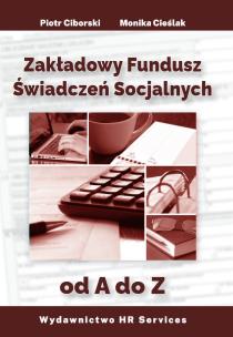 Zakładowy Fundusz Świadczeń Socjalnych od A do Z. Autor: Monika Cieślak, Ciborski Piotr. Multiszop.pl Okładka książki Zakładowy Fundusz Świadczeń Socjalnych od A do Z