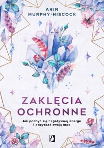 Zaklęcia ochronne. Autor: Arin Murphy-Hiscock. Multiszop.pl Okładka książki Zaklęcia ochronne