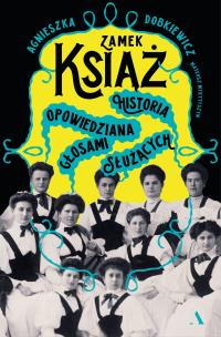Okładka książki Zamek Książ. Historia opowiedziana głosami służących