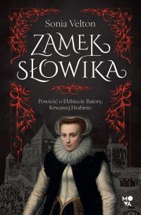 Zamek Słowika. Powieść o Elżbiecie Batory, Krwawej Hrabinie. Autor: Sonia Velton. Multiszop.pl Okładka książki Zamek Słowika. Powieść o Elżbiecie Batory, Krwawej Hrabinie