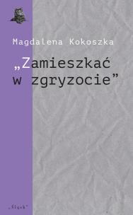 Okładka książki Zamieszkać w zgryzocie'' O liryce kameralnej...